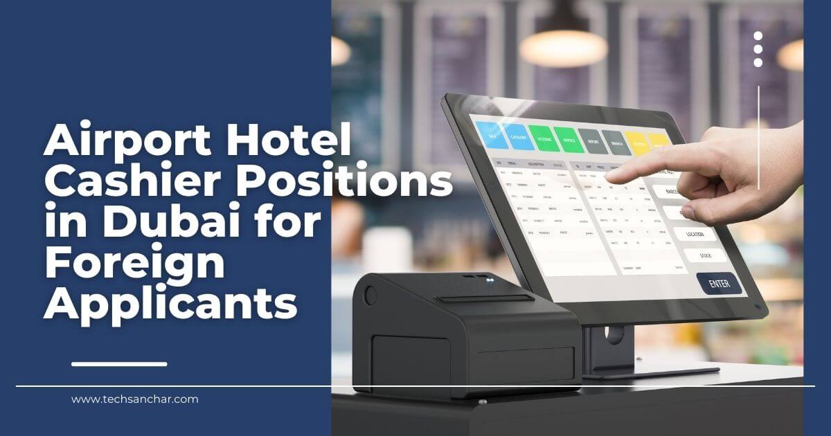 Airport Hotel Cashier Positions in Dubai for Foreign Applicants